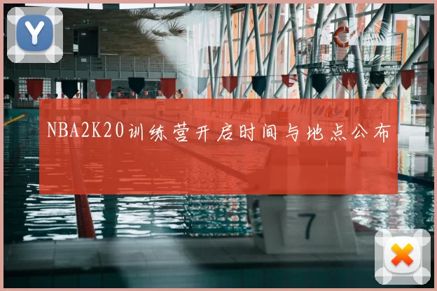 NBA2K20训练营开启时间与地点公布