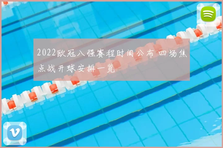 2022欧冠八强赛程时间公布 四场焦点战开球安排一览