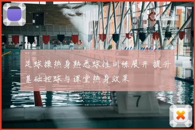 足球操热身熟悉球性训练展开 提升基础控球与课堂热身效果