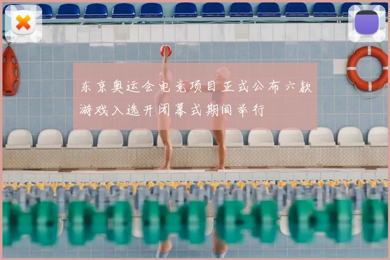 东京奥运会电竞项目正式公布六款游戏入选开闭幕式期间举行