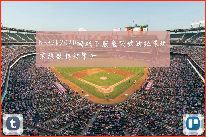 NBA2K2020游戏下载量突破新纪录玩家线数持续攀升
