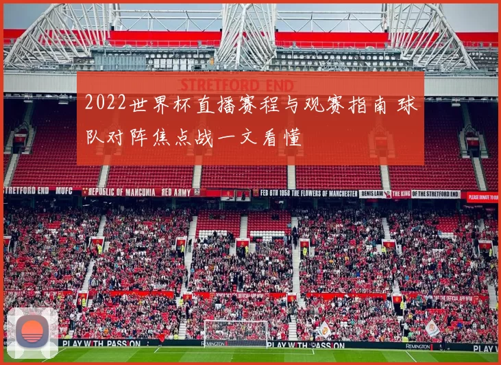 2022世界杯直播赛程与观赛指南 球队对阵焦点战一文看懂