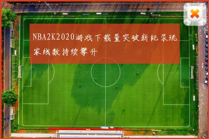 NBA2K2020游戏下载量突破新纪录玩家线数持续攀升