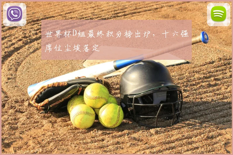世界杯D组最终积分榜出炉，十六强席位尘埃落定