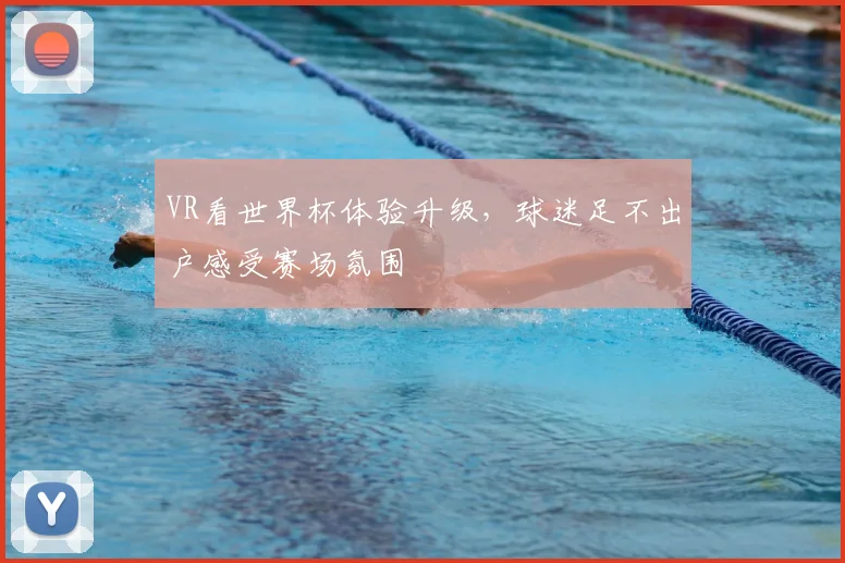 VR看世界杯体验升级，球迷足不出户感受赛场氛围